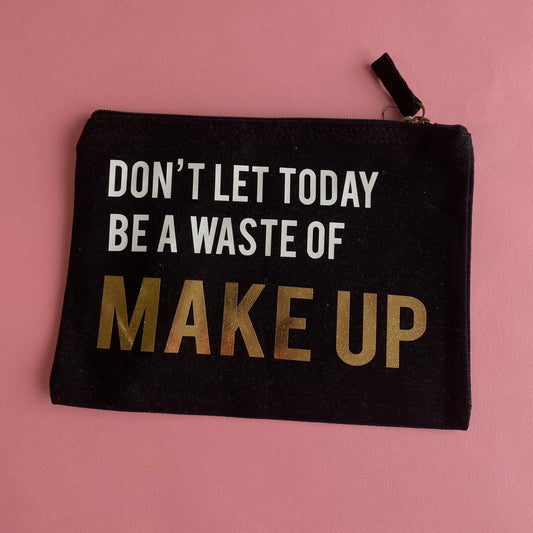 Don't Let Today Be A Waste Of Make Up - Black Medium Make Up Bag - SALE