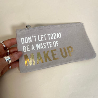 Don't Let Today Be A Waste Of Make Up Bag - Grey Small SALE