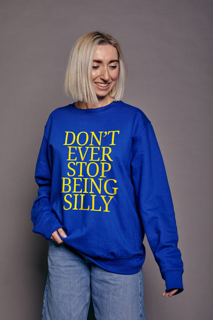 Don't Ever Stop Being Silly Sweatshirt