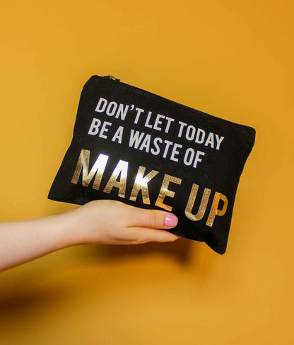 Don't Let Today Be A Waste Of Make Up Bag